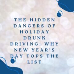 The Hidden Dangers of Holiday Drunk Driving Why New Year's Day Tops the List